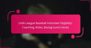 Little League Baseball Volunteer Eligibility: Coaching, Roles, Background checks