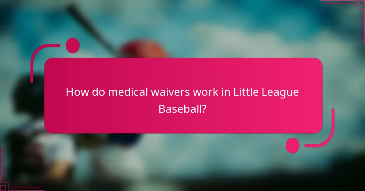 How do medical waivers work in Little League Baseball?