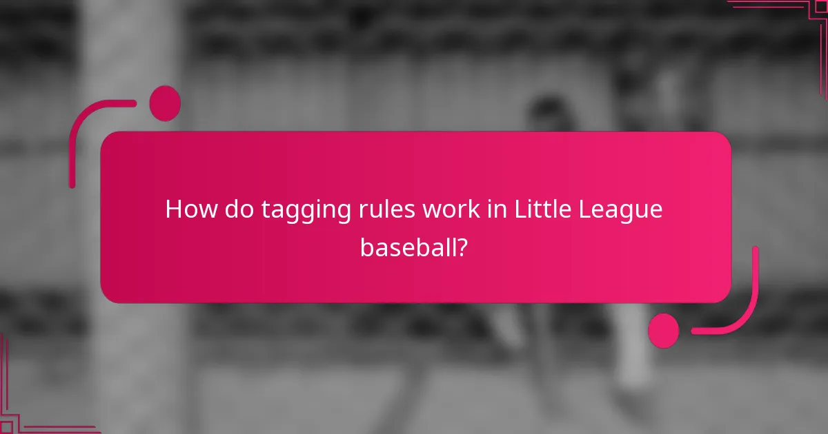 How do tagging rules work in Little League baseball?