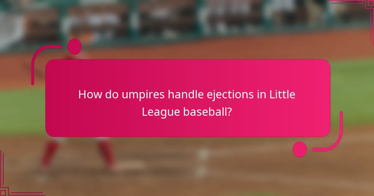 How do umpires handle ejections in Little League baseball?