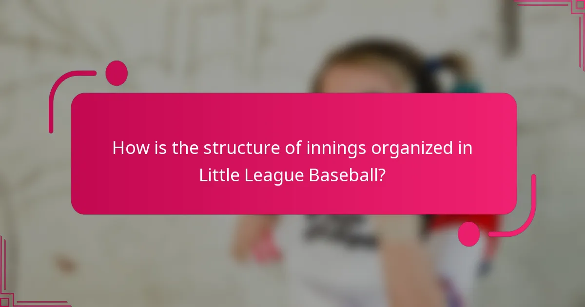 How is the structure of innings organized in Little League Baseball?