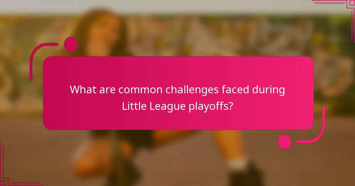 What are common challenges faced during Little League playoffs?