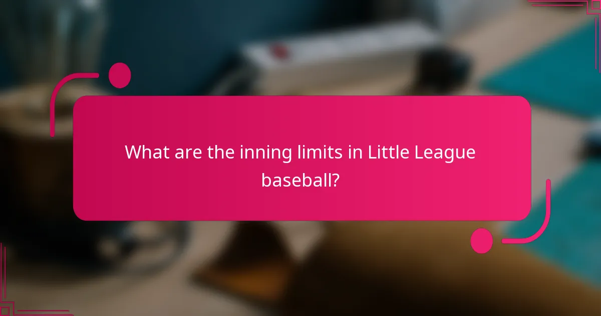 What are the inning limits in Little League baseball?