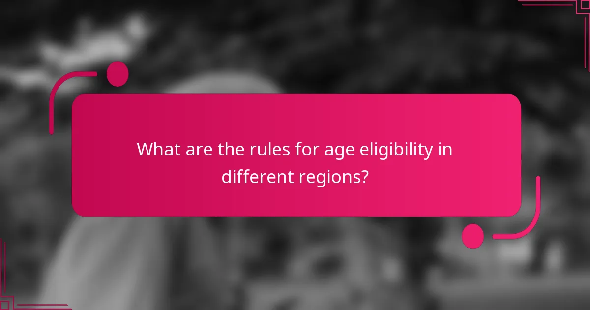What are the rules for age eligibility in different regions?