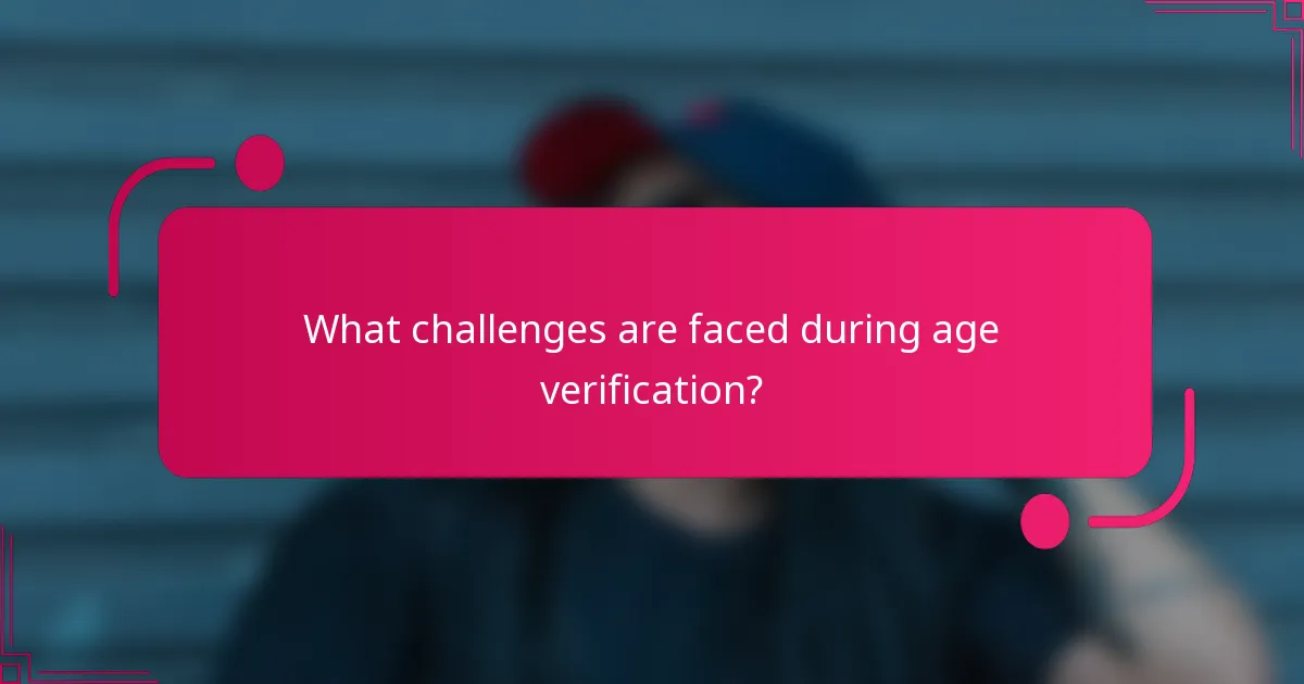 What challenges are faced during age verification?