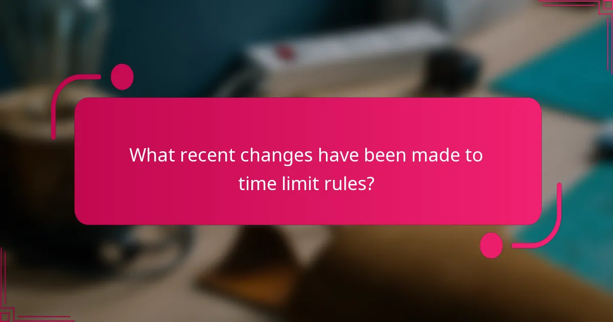 What recent changes have been made to time limit rules?